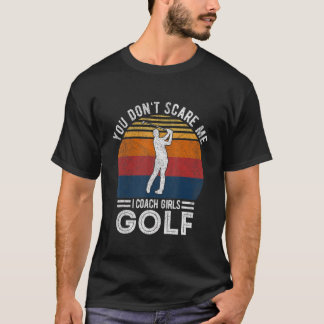 T-shirt You Don't Scare Me Girl Golf Coach Golf Player Gol