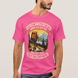 T-shirt You Dont Stop Hiking When You get Old You get Old 