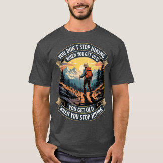 T-shirt you dont stop hiking when you get old you get old 