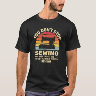T-shirt You Don't Stop Sewing get old People retro   sewer