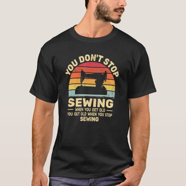 T-shirt You Don't Stop Sewing get old People retro   sewer (Devant)
