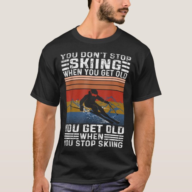 T-shirt You Dont Stop Skiing When You Get Old Funny Skiing (Devant)