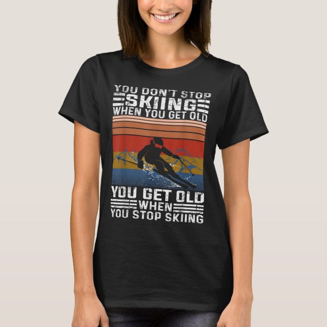T-shirt You Dont Stop Skiing When You Get Old Funny Skiing (Devant)