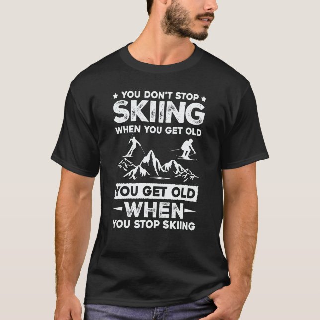 T-shirt You Don't Stop Skiing When You Get Old   Skiing (Devant)