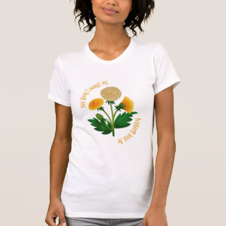 T-shirt You Don't Want Me In Your Garden