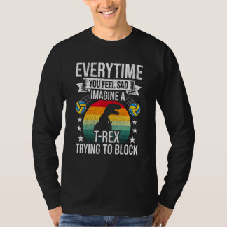 T-shirt You Feel Sad Imagine A Rex Volleyball Coach Player