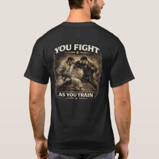 T-shirt You Fight as You Train