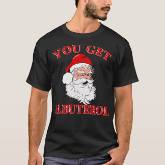 T-shirt You Get Albuterol Respiratory Therapist Christmas