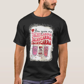 T-shirt You Give Me Tachycardia ICU Nurse Life Valentines