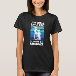 T-shirt you had a rough day caregiver caregiving  