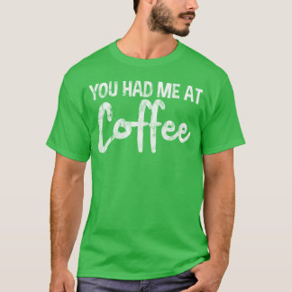 T-shirt You Had Me At Coffee funny