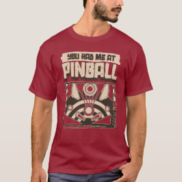 T-shirt You Had Me At Pinball