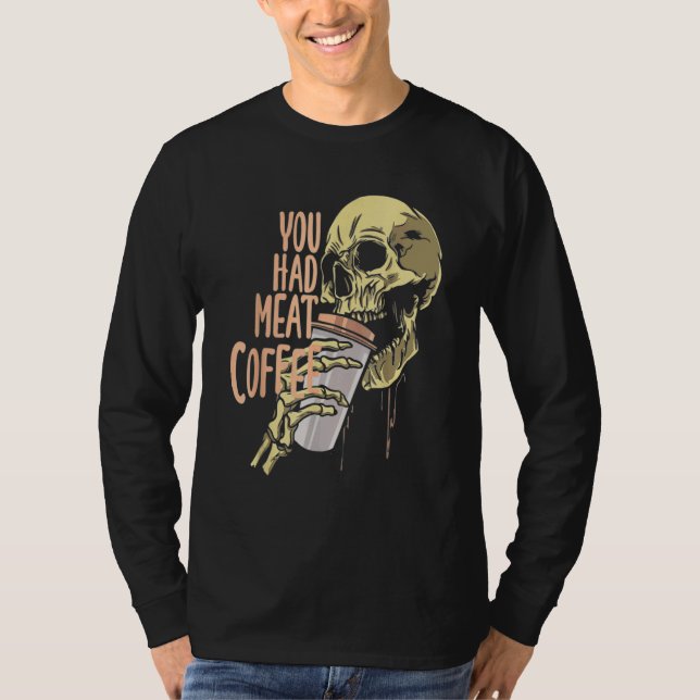 T-shirt You Had Meat Coffee Caffeine  1 (Devant)