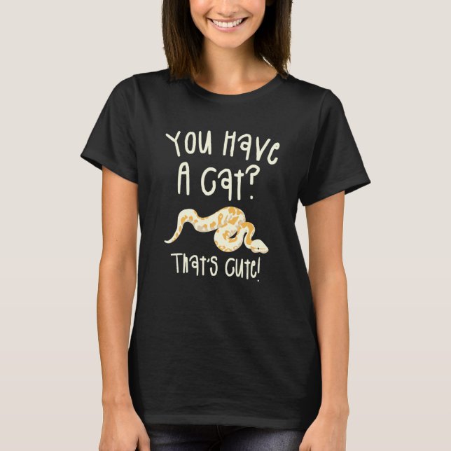 T-shirt You Have A Cat That's Cute Ball Python Snake Pytho (Devant)