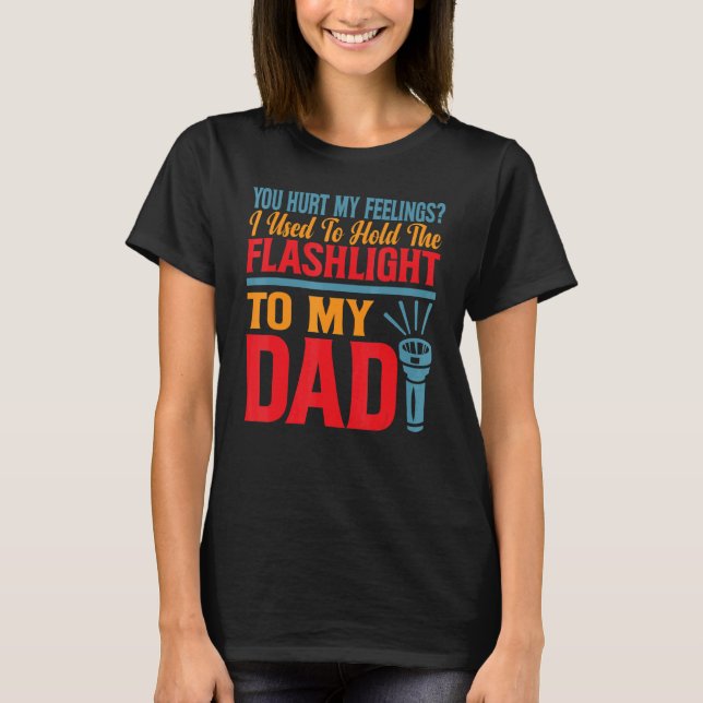 T-shirt You Hurt My Feelings I Used To Hold Flashlight To  (Devant)