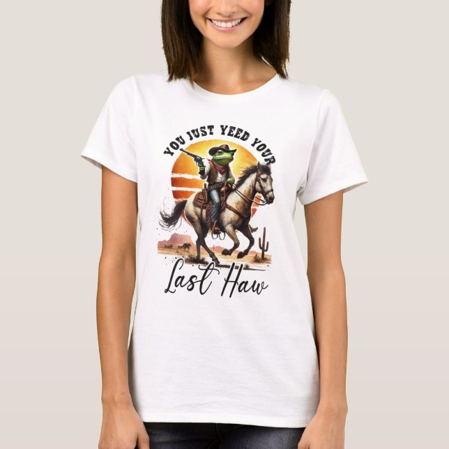 T-shirt You Just Yeed Your Last Haw  (Devant)
