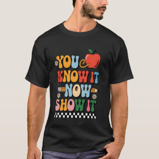 T-shirt You Know It Now Show It Teacher Test Day Exam Scor