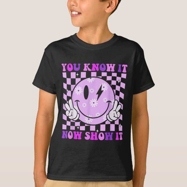 T-shirt You Know It Now Show It Test Day Teacher Motivatio (Devant)