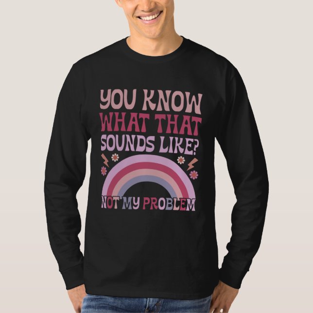 T-shirt You Know What That Sounds Like Not My Problem Groo (Devant)