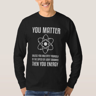 T-shirt You Matter Unless You Multiply Then You Energy Phy