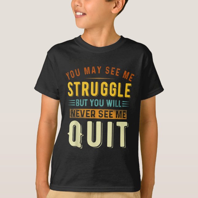 T-shirt You May See Me Struggle But You Will Never See Me  (Devant)