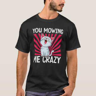 T-shirt You Mowing Me Crazy Cute Cat Cat   Cat Owner Pet  