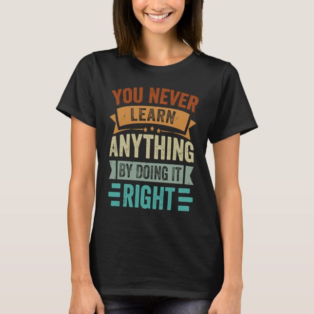 T-shirt You Never Learn Anything By Doing It Right  Sarcas (Devant)
