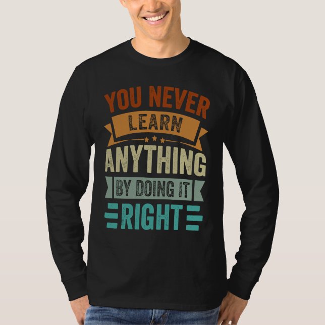 T-shirt You Never Learn Anything By Doing It Right  Sarcas (Devant)