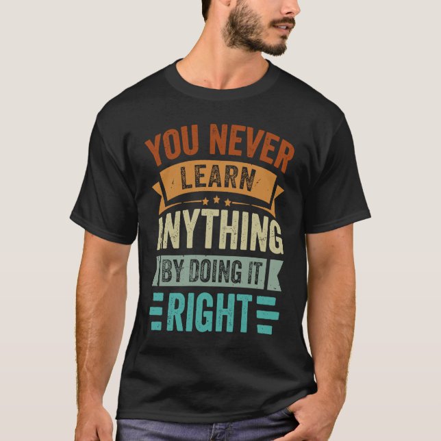 T-shirt You Never Learn Anything By Doing It Right  Sarcas (Devant)