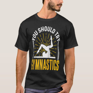 T-shirt You Should Try Gymnastics Sports Gymnasts Gymnast 