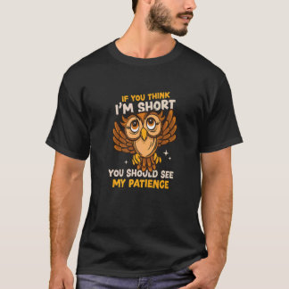 T-shirt You Think I'm Short Wait My Patience Animal Owl
