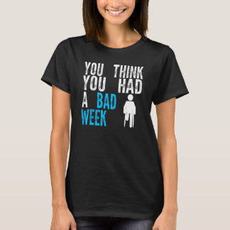 T-shirt you think you had a bad week Broken Leg Recovery