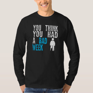 T-shirt you think you had a bad week Broken Leg Recovery