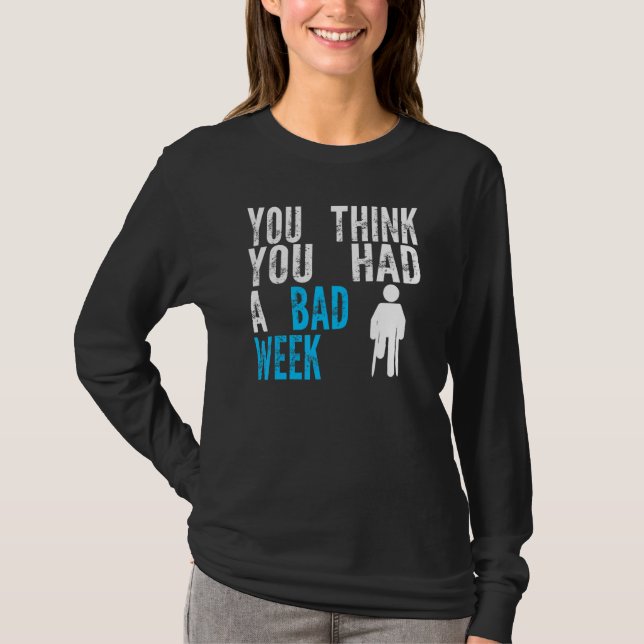 T-shirt you think you had a bad week Broken Leg Recovery (Devant)