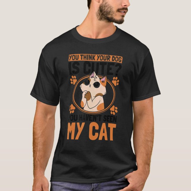 T-shirt You Think Your Dog Is Cute Cat Owner Cats (Devant)