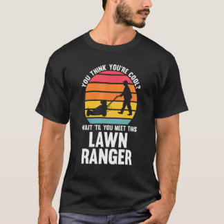 T-shirt you think you're cool lawn ranger lawn mower