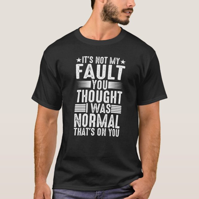 T-shirt You Thought I Was Normal  That's On You   (Devant)