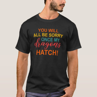 T-shirt You will all be sorry once my dragons hatch Appare