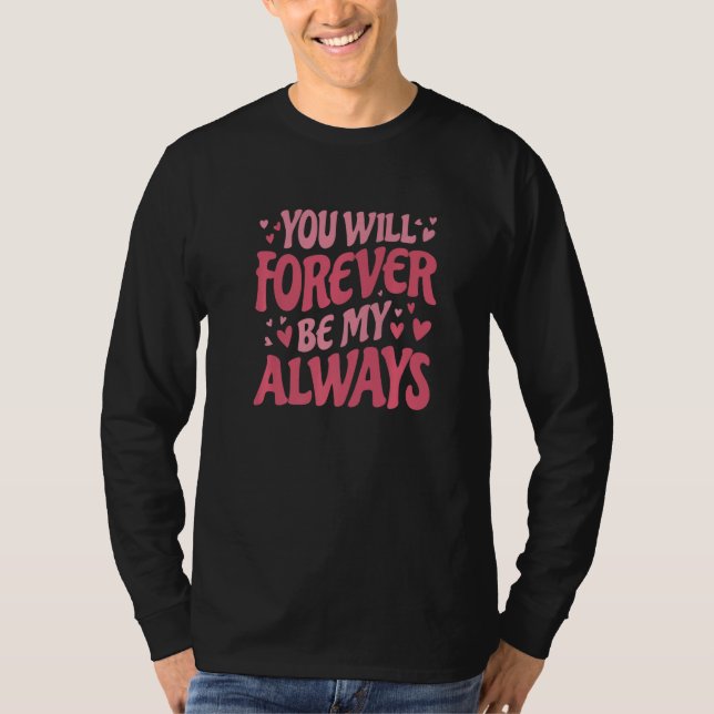 T-shirt You Will Forever Be My Always Vday and Valentines  (Devant)