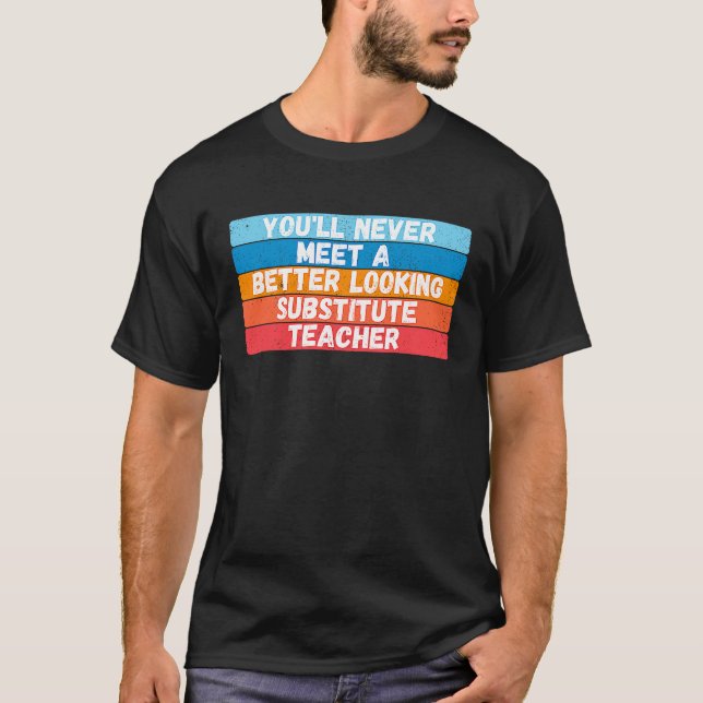 T-shirt You Will Never Meet A Better Looking Substitute Te (Devant)