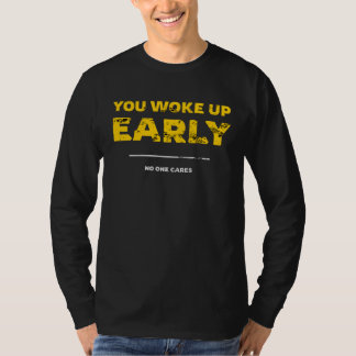 T-shirt You Woke Up Early No One Cares