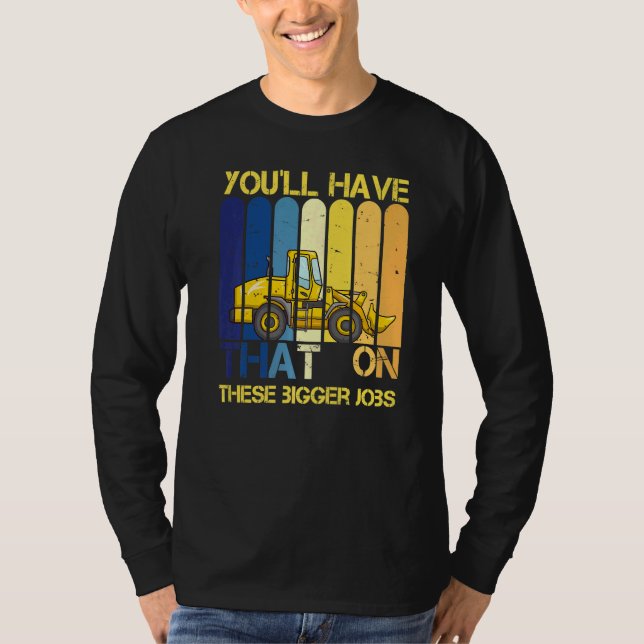 T-shirt You'll Have That On These Bigger Jobs     (Devant)