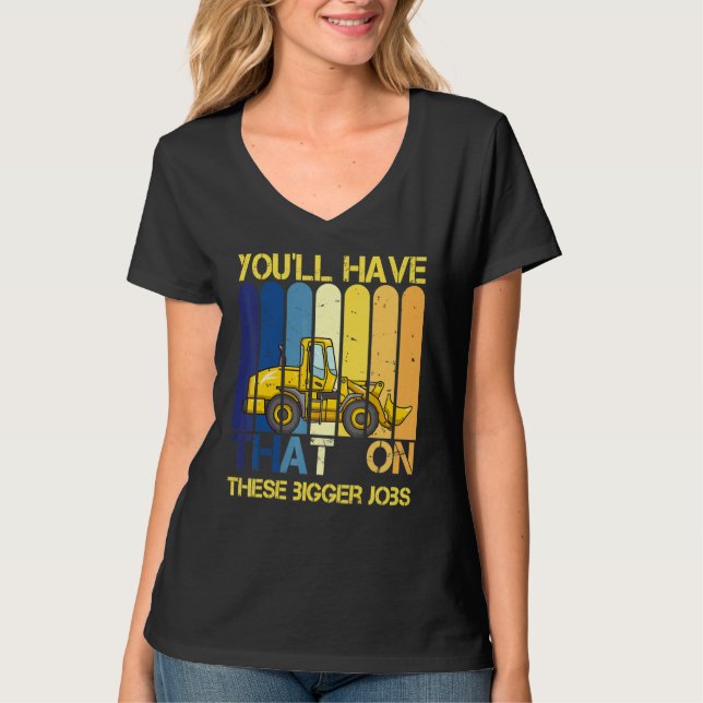 T-shirt You'll Have That On These Bigger Jobs   1 (Devant)