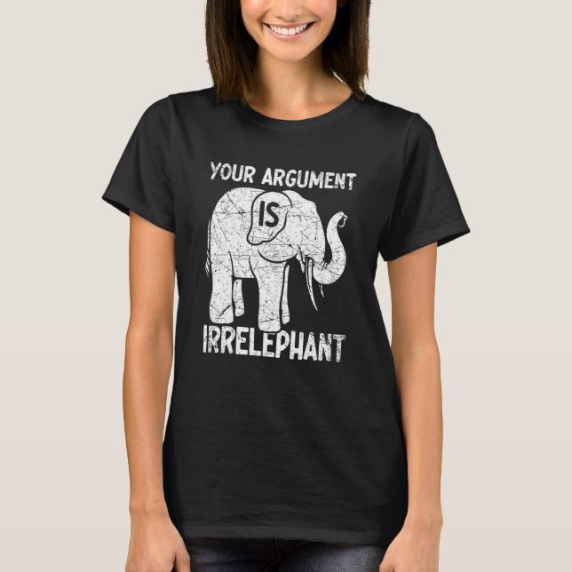 T-shirt Your Argument Is Irrelephant (Devant)