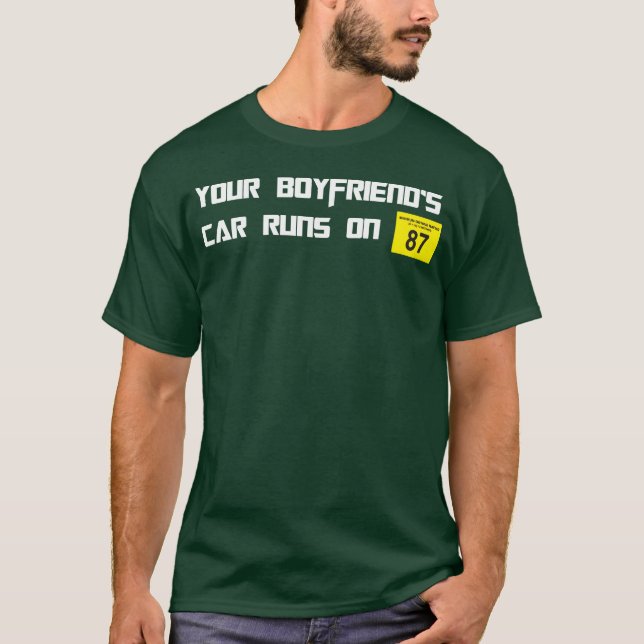 T-shirt Your Boyfriends Car Runs On 87 Octane Funny Joke C (Devant)