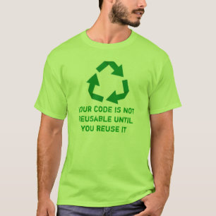 T-shirt Your code IS not reusable until you réutilise it