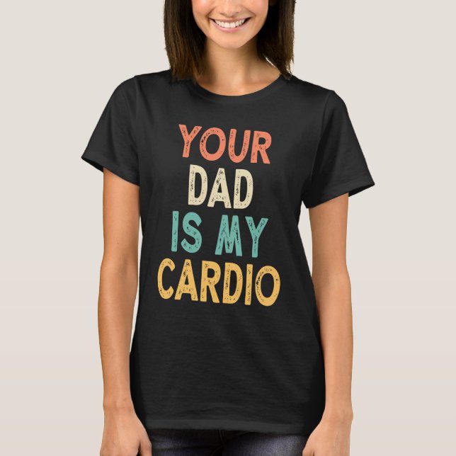 T-shirt Your Dad Is My Cardio (Devant)
