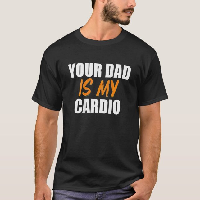 T-shirt Your Dad Is My Cardio On Back (Devant)