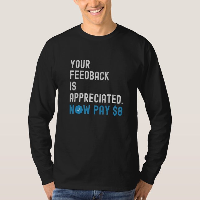T-shirt Your Feedback is Appreciated Now Pay 8 Dollars (Devant)