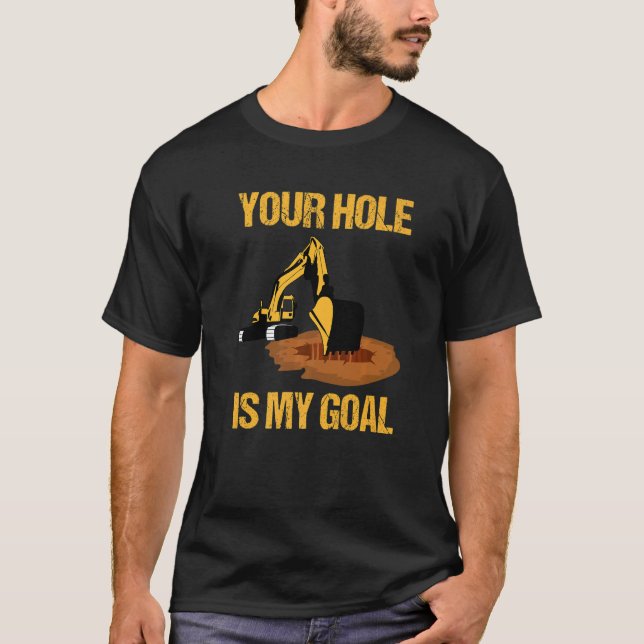 T-shirt Your Hole Is My Goal Excavator Driver Construction (Devant)